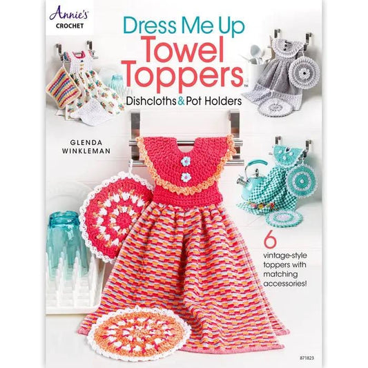 Annie's Crochet Dress Me Up Towel Toppers - 6 Vintage-Style Toppers With Matching Accessories (Softcover) 871823